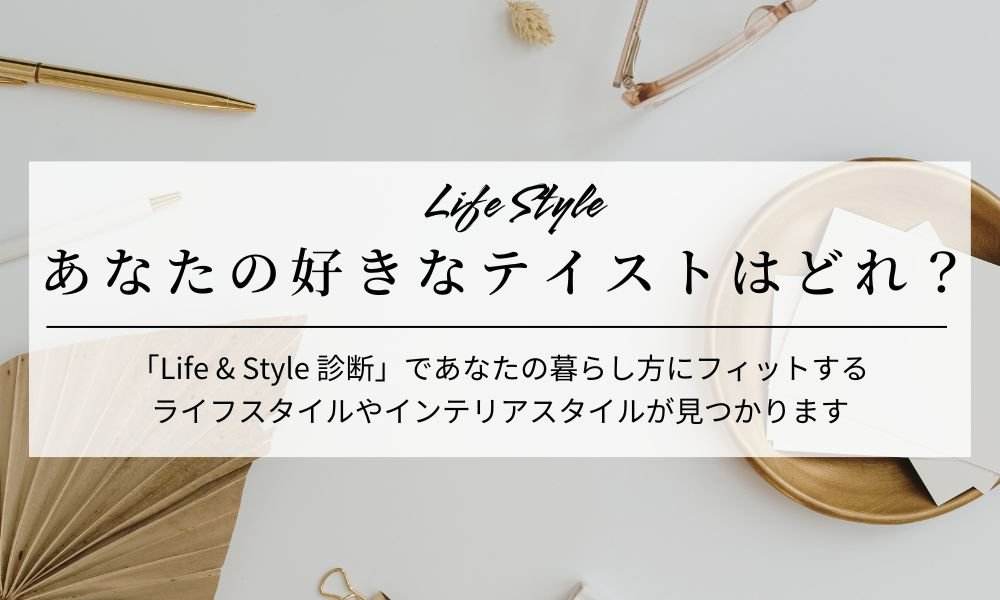 Life＆Styleから探る！「あなたに似合うテイストはどれ？」