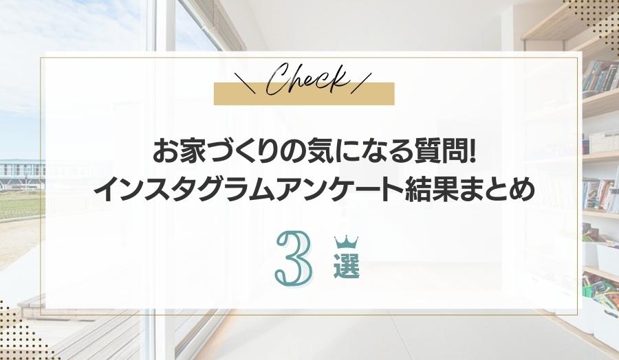【必見！】お家づくりの気になる質問!(^^)!インスタグラムアンケート結果まとめ3選